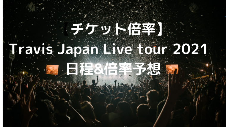 チケット倍率 Travis Japan Live Tour 21 日程 倍率予想 Mensトピックス