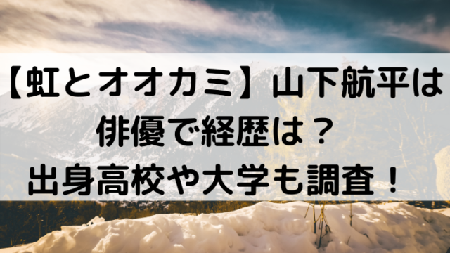 虹とオオカミ 山下航平は俳優で経歴は 出身高校や大学も調査 Mensトピックス