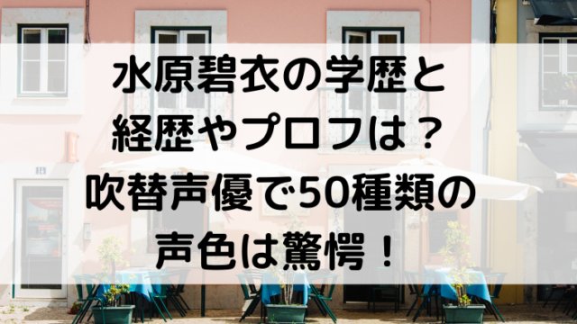 水原碧衣の学歴と経歴やプロフは 吹替声優で50種類の声色は驚愕 Mensトピックス