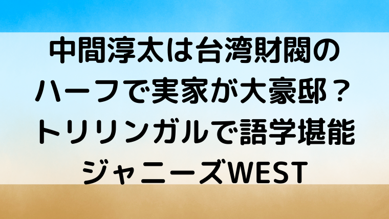 中間淳太は台湾財閥のハーフで実家が大豪邸 トリリンガルで語学堪能 Mensトピックス