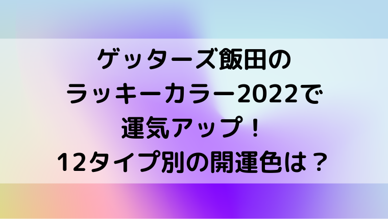 ゲッターズ飯田のラッキーカラー22で運気アップ 12タイプ別の開運色は Mensトピックス